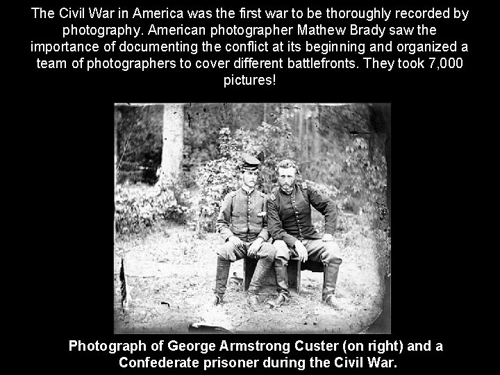 The Civil War in America was the first war to be thoroughly recorded by