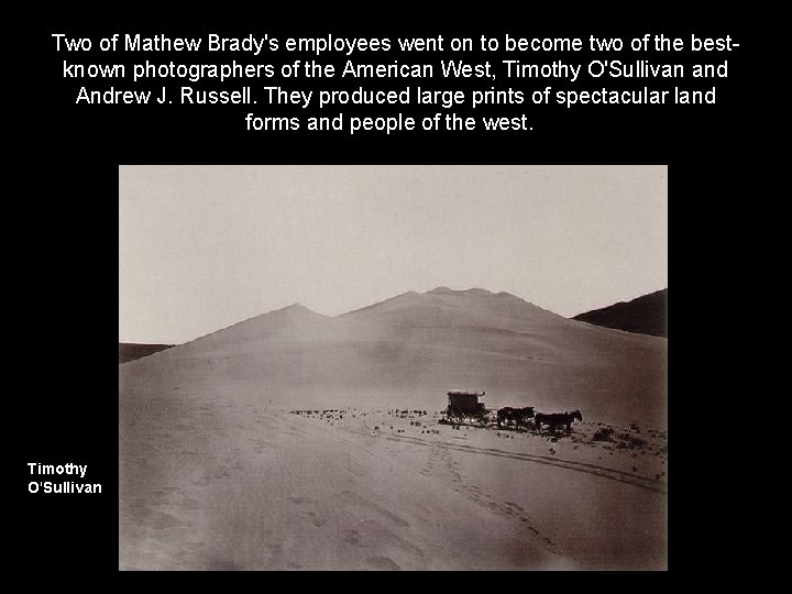 Two of Mathew Brady's employees went on to become two of the bestknown photographers