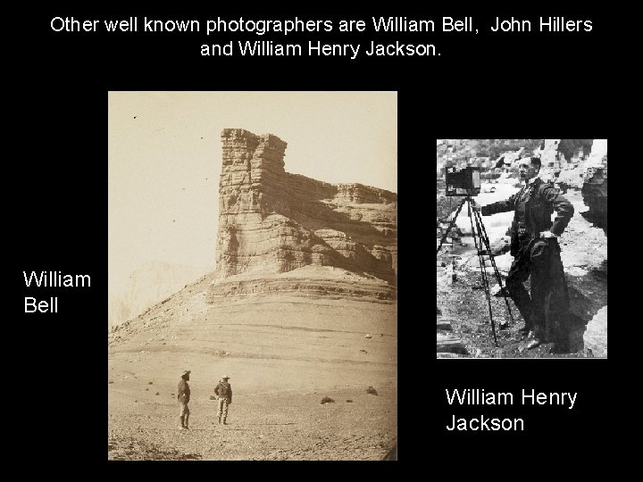 Other well known photographers are William Bell, John Hillers and William Henry Jackson. William