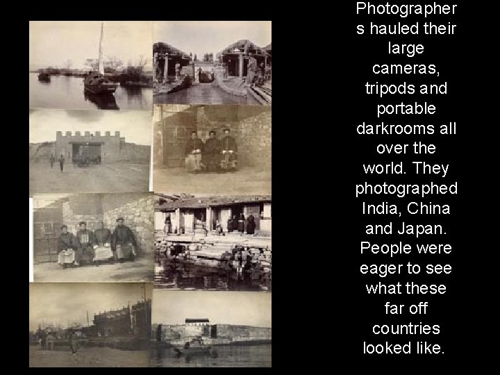 Photographer s hauled their large cameras, tripods and portable darkrooms all over the world.