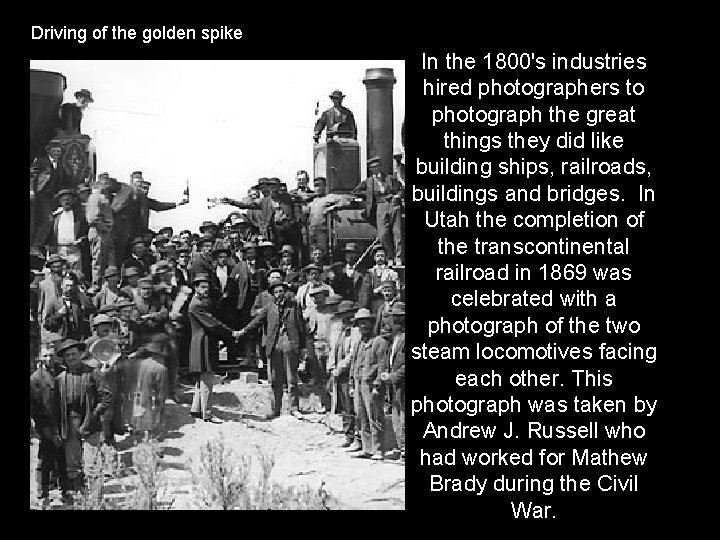 Driving of the golden spike In the 1800's industries hired photographers to photograph the