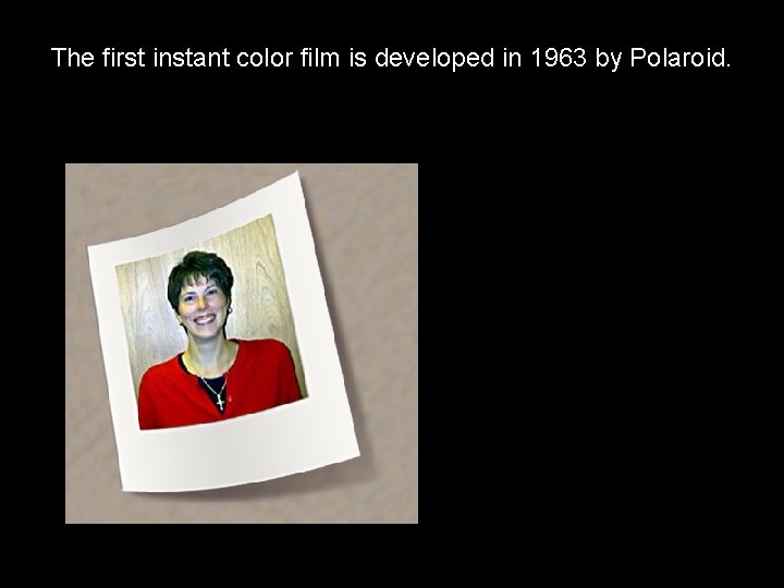 The first instant color film is developed in 1963 by Polaroid. 