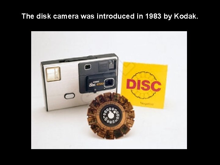 The disk camera was introduced in 1983 by Kodak. 
