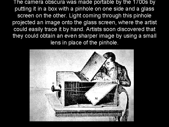 The camera obscura was made portable by the 1700 s by putting it in