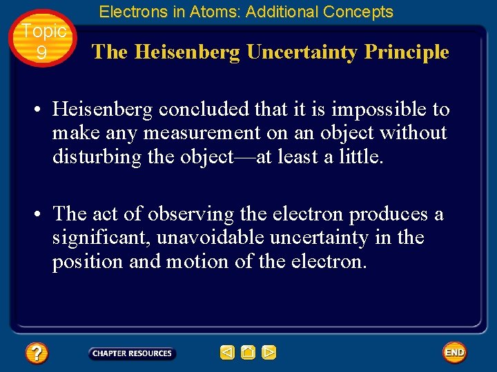 Topic 9 Electrons in Atoms: Additional Concepts The Heisenberg Uncertainty Principle • Heisenberg concluded
