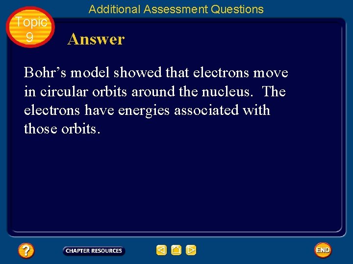 Topic 9 Additional Assessment Questions Answer Bohr’s model showed that electrons move in circular