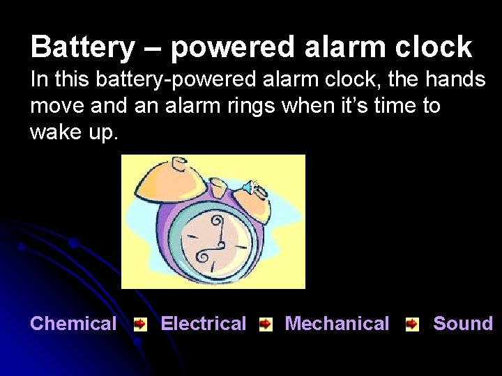 Battery – powered alarm clock In this battery-powered alarm clock, the hands move and