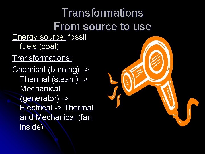 Transformations From source to use Energy source: fossil fuels (coal) Transformations: Chemical (burning) ->