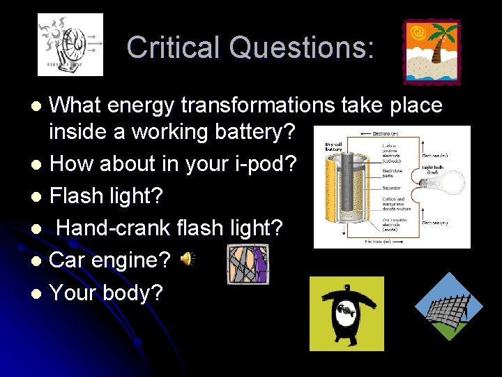 Critical Questions: What energy transformations take place inside a working battery? l How about