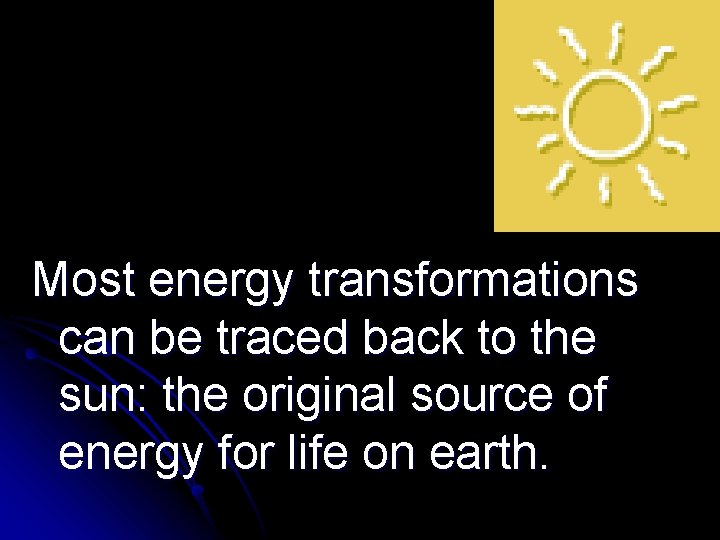 Most energy transformations can be traced back to the sun: the original source of