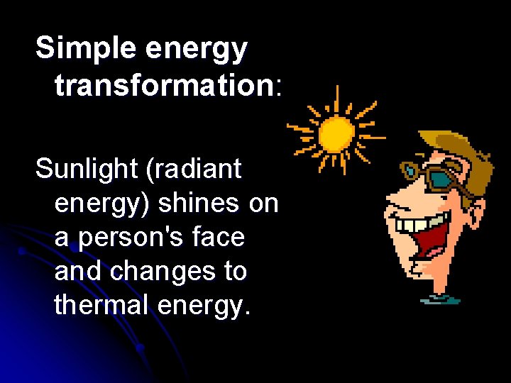 Simple energy transformation: Sunlight (radiant energy) shines on a person's face and changes to