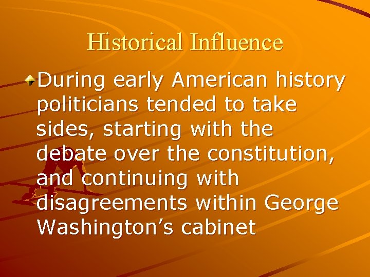 Historical Influence During early American history politicians tended to take sides, starting with the