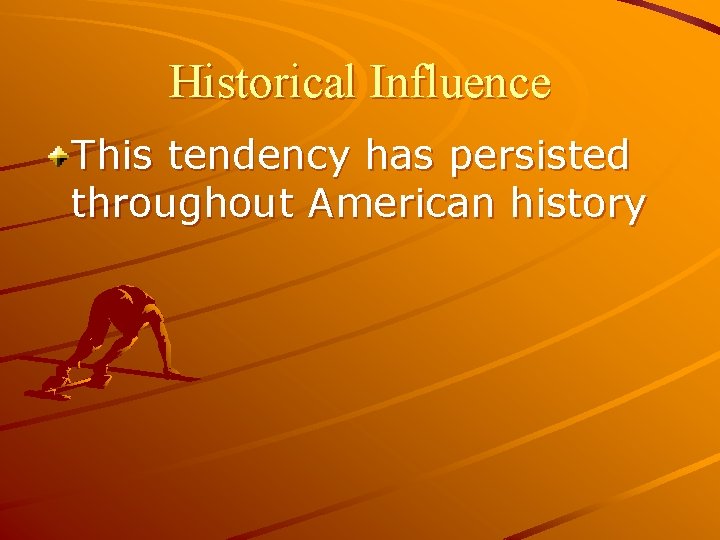Historical Influence This tendency has persisted throughout American history 