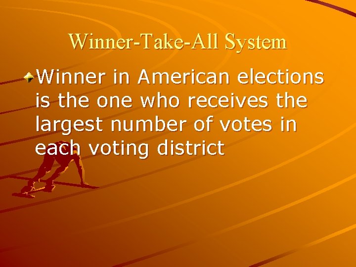 Winner-Take-All System Winner in American elections is the one who receives the largest number