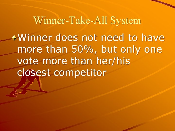 Winner-Take-All System Winner does not need to have more than 50%, but only one