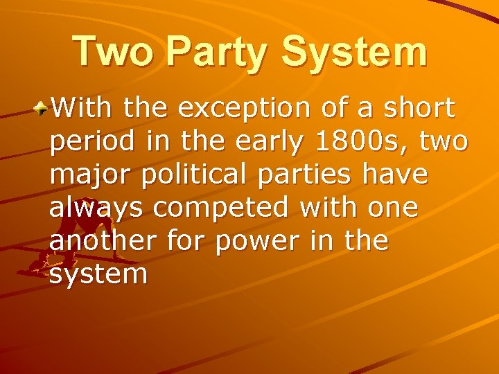 Two Party System With the exception of a short period in the early 1800