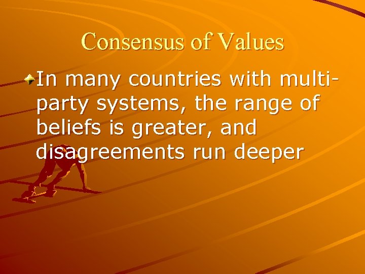 Consensus of Values In many countries with multiparty systems, the range of beliefs is