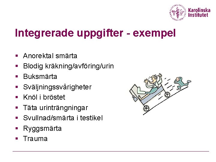 Integrerade uppgifter - exempel § § § § § Anorektal smärta Blodig kräkning/avföring/urin Buksmärta