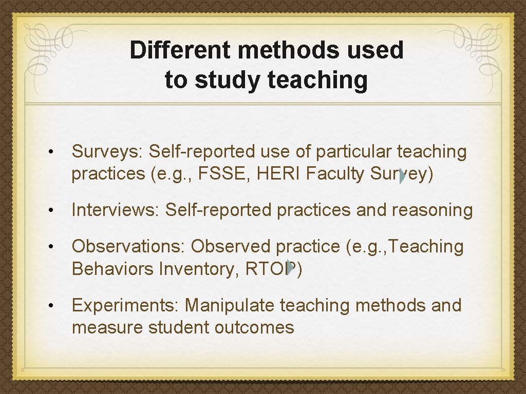 Different methods used to study teaching • Surveys: Self-reported use of particular teaching practices Different methods used to study teaching • Surveys: Self-reported use of particular teaching practices