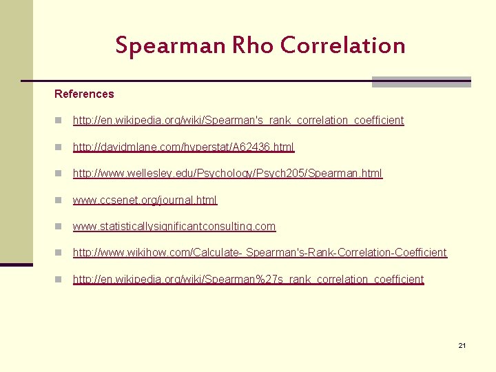 Spearman Rho Correlation References n http: //en. wikipedia. org/wiki/Spearman's_rank_correlation_coefficient n http: //davidmlane. com/hyperstat/A 62436.