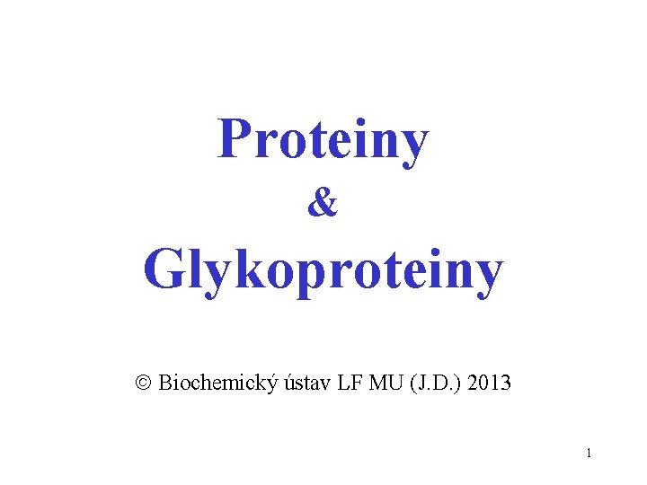 Proteiny & Glykoproteiny Biochemický ústav LF MU (J. D. ) 2013 1 