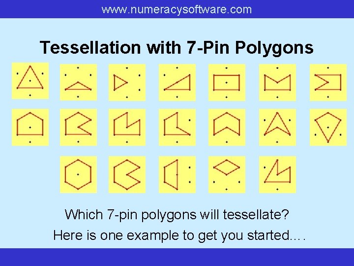www. numeracysoftware. com Tessellation with 7 -Pin Polygons Which 7 -pin polygons will tessellate? www. numeracysoftware. com Tessellation with 7 -Pin Polygons Which 7 -pin polygons will tessellate?