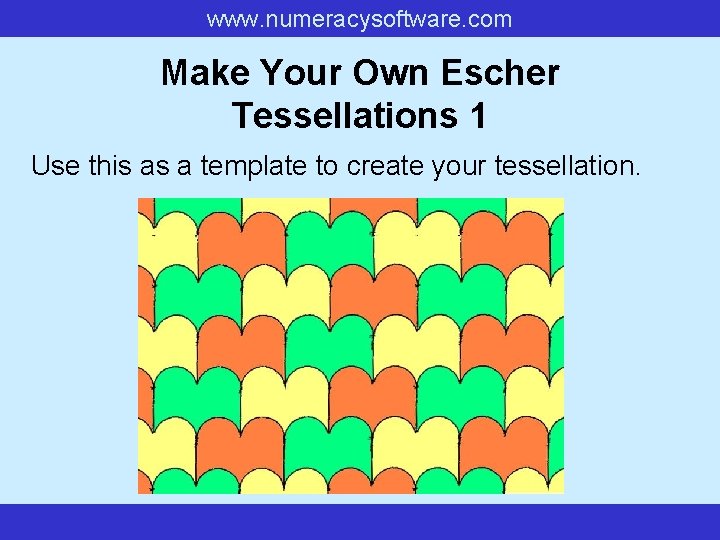 www. numeracysoftware. com Make Your Own Escher Tessellations 1 Use this as a template www. numeracysoftware. com Make Your Own Escher Tessellations 1 Use this as a template