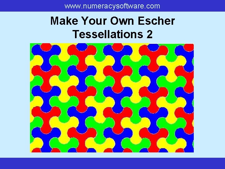 www. numeracysoftware. com Make Your Own Escher Tessellations 2 www. numeracysoftware. com Make Your Own Escher Tessellations 2