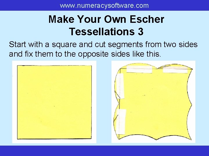 www. numeracysoftware. com Make Your Own Escher Tessellations 3 Start with a square and www. numeracysoftware. com Make Your Own Escher Tessellations 3 Start with a square and