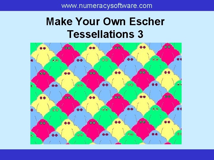www. numeracysoftware. com Make Your Own Escher Tessellations 3 www. numeracysoftware. com Make Your Own Escher Tessellations 3