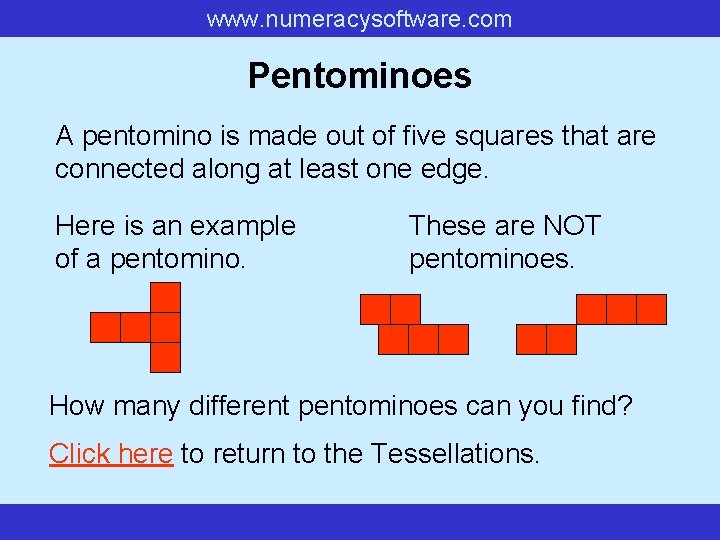 www. numeracysoftware. com Pentominoes A pentomino is made out of five squares that are www. numeracysoftware. com Pentominoes A pentomino is made out of five squares that are