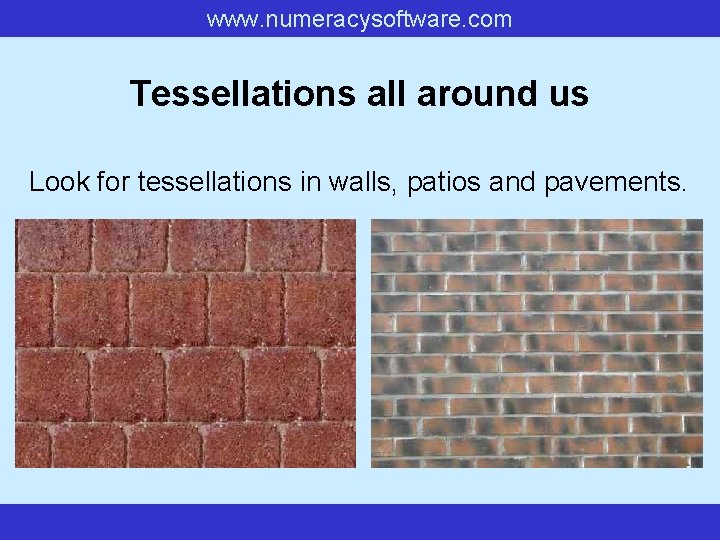 www. numeracysoftware. com Tessellations all around us Look for tessellations in walls, patios and www. numeracysoftware. com Tessellations all around us Look for tessellations in walls, patios and