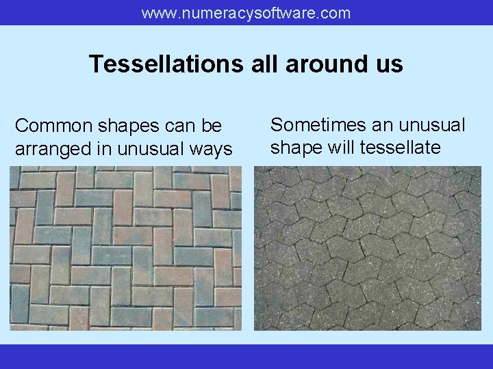 www. numeracysoftware. com Tessellations all around us Common shapes can be arranged in unusual www. numeracysoftware. com Tessellations all around us Common shapes can be arranged in unusual