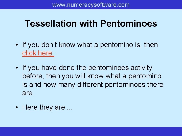 www. numeracysoftware. com Tessellation with Pentominoes • If you don’t know what a pentomino www. numeracysoftware. com Tessellation with Pentominoes • If you don’t know what a pentomino