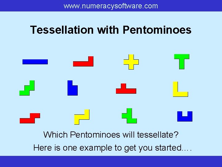 www. numeracysoftware. com Tessellation with Pentominoes Which Pentominoes will tessellate? Here is one example www. numeracysoftware. com Tessellation with Pentominoes Which Pentominoes will tessellate? Here is one example