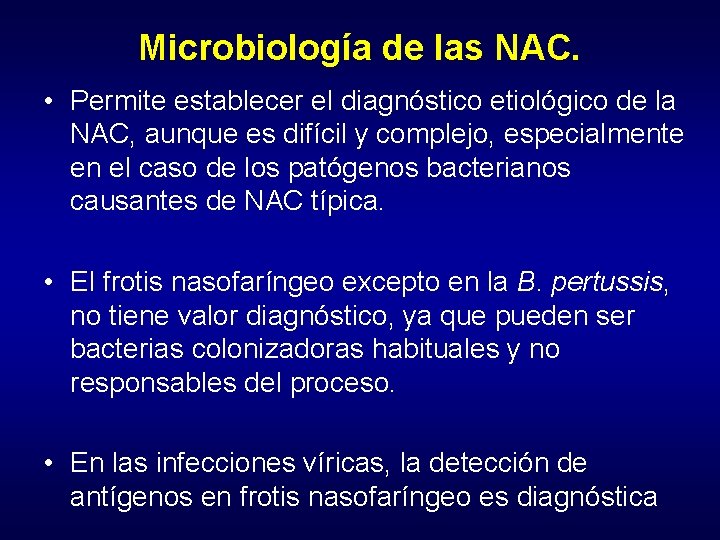 Microbiología de las NAC. • Permite establecer el diagnóstico etiológico de la NAC, aunque