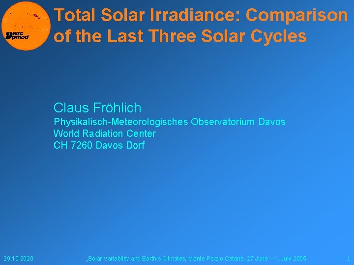 Total Solar Irradiance: Comparison of the Last Three Solar Cycles Claus Fröhlich Physikalisch-Meteorologisches Observatorium