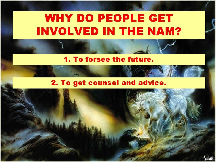 WHY DO PEOPLE GET INVOLVED IN THE NAM? 1. To forsee the future. 2.