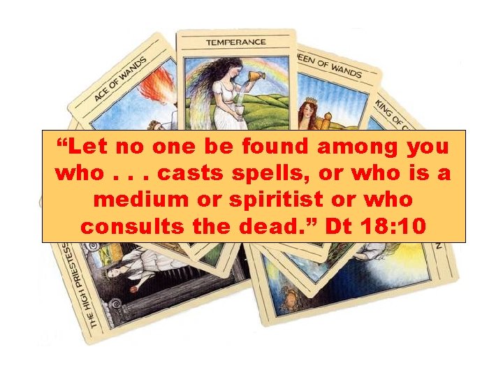 “Let no one be found among you who. . . casts spells, or who