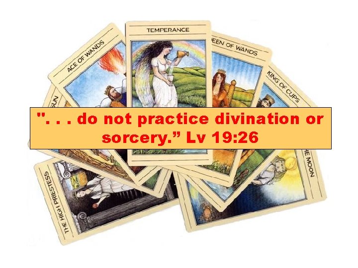 ". . . do not practice divination or sorcery. ” Lv 19: 26 