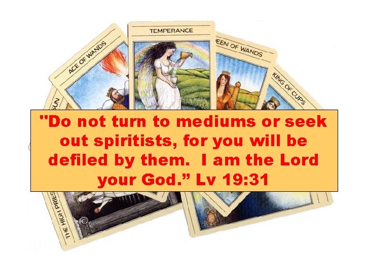 "Do not turn to mediums or seek out spiritists, for you will be defiled