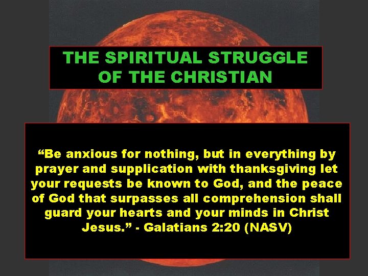 THE SPIRITUAL STRUGGLE OF THE CHRISTIAN “Be anxious for nothing, but in everything by