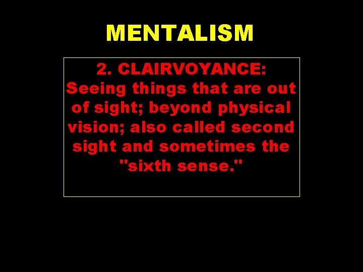 MENTALISM 2. CLAIRVOYANCE: Seeing things that are out of sight; beyond physical vision; also