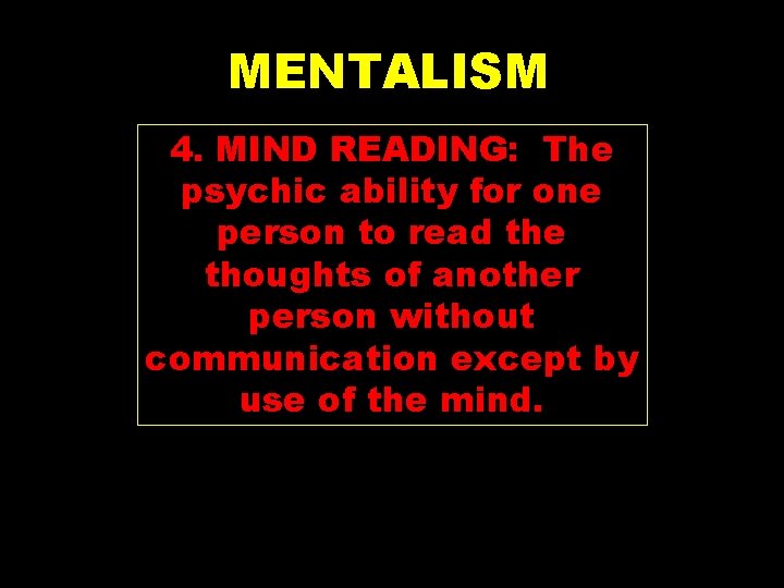 MENTALISM 4. MIND READING: The psychic ability for one person to read the thoughts