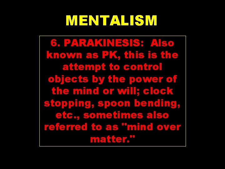MENTALISM 6. PARAKINESIS: Also known as PK, this is the attempt to control objects