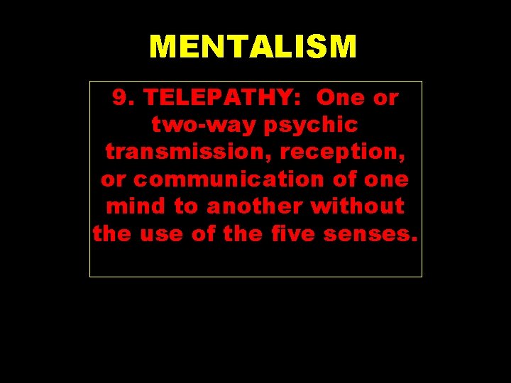 MENTALISM 9. TELEPATHY: One or two-way psychic transmission, reception, or communication of one mind