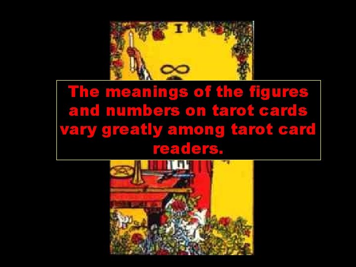 The meanings of the figures and numbers on tarot cards vary greatly among tarot