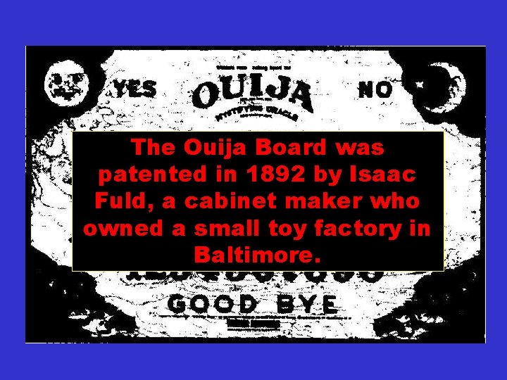 The Ouija Board was patented in 1892 by Isaac Fuld, a cabinet maker who