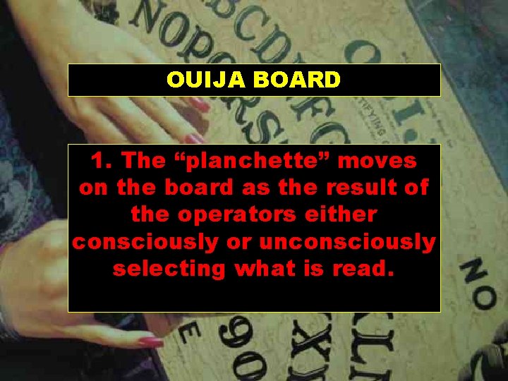 OUIJA BOARD 1. The “planchette” moves on the board as the result of the