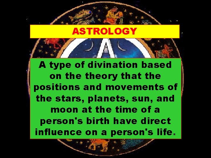 ASTROLOGY A type of divination based on theory that the positions and movements of